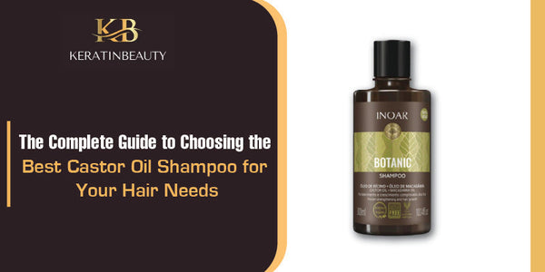 The Complete Guide to Choosing the Best Castor Oil Shampoo for Your Hair Needs